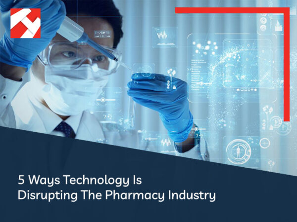 5 Ways Technology Is Disrupting The Pharmacy Industry - Huge Connect